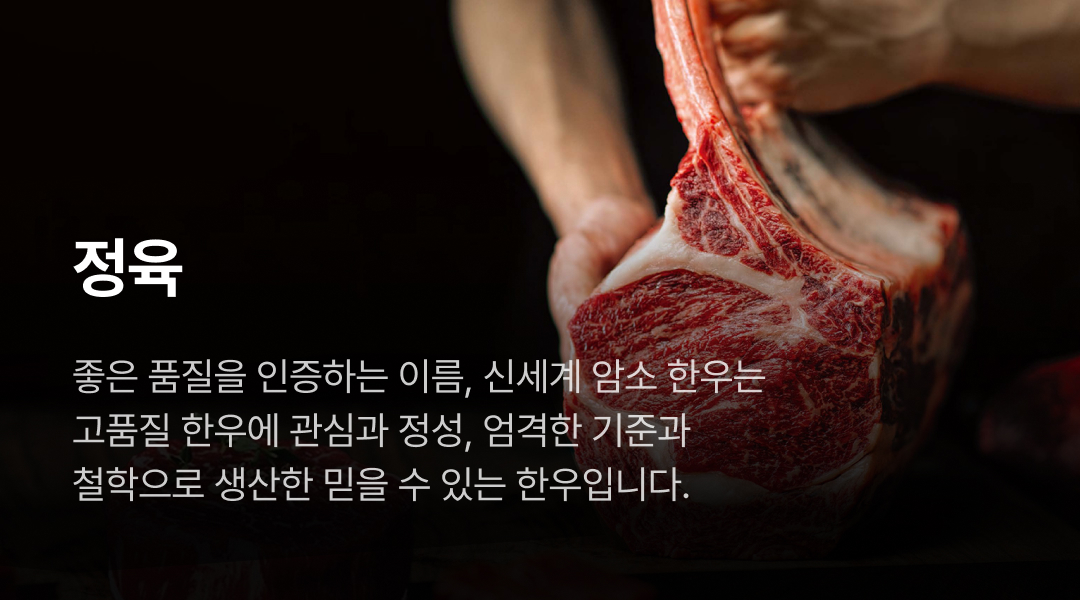 정육. 좋은 품질을 인증하는 이름, 신세계 암소 한우는 고품질 한우에 관심과 정성, 엄격한 기준과 철학으로 생산한 믿을 수 있는 한우입니다.
