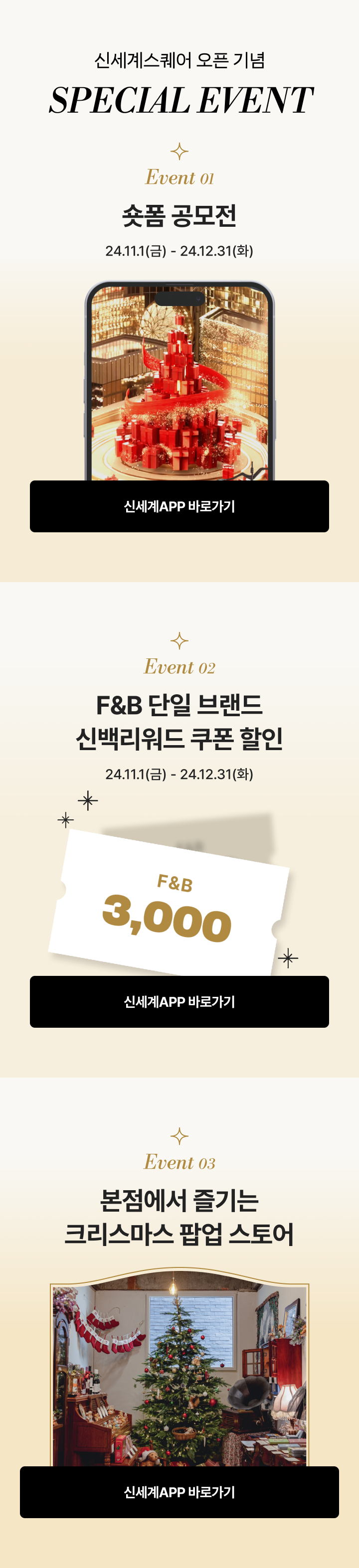 신세계스퀘어 오픈 기념 SPECIAL EVENT - Event 01 숏폼 공모전 24.11.1(금)- 24.12.31(화), Event 02 F&B 단일 브랜드 신백리워드 쿠폰 할인 24.11.1(금)- 24.12.31(화), Event 03 본점에서 즐기는 크리스마스 팝업 스토어 